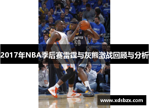 2017年NBA季后赛雷霆与灰熊激战回顾与分析