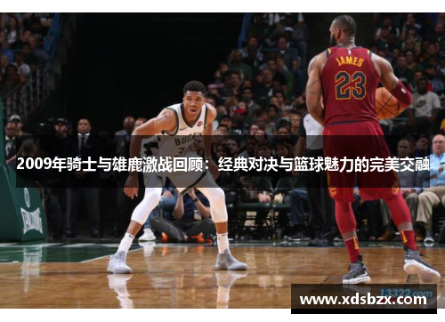 2009年骑士与雄鹿激战回顾：经典对决与篮球魅力的完美交融