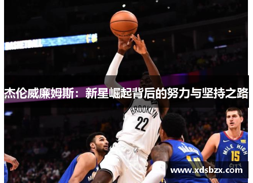 杰伦威廉姆斯：新星崛起背后的努力与坚持之路