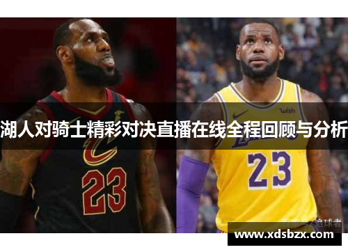 湖人对骑士精彩对决直播在线全程回顾与分析