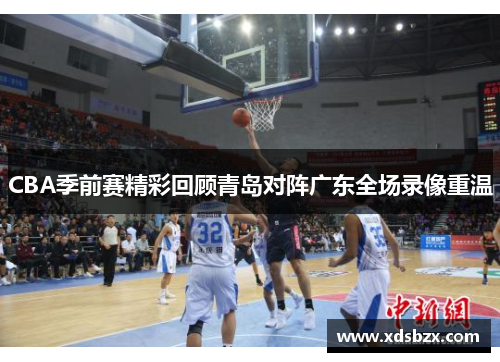 CBA季前赛精彩回顾青岛对阵广东全场录像重温